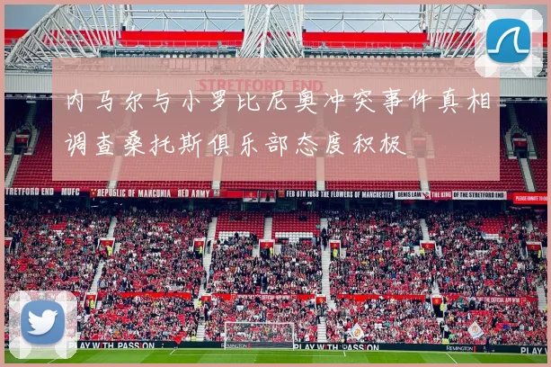内马尔与小罗比尼奥冲突事件真相调查桑托斯俱乐部态度积极