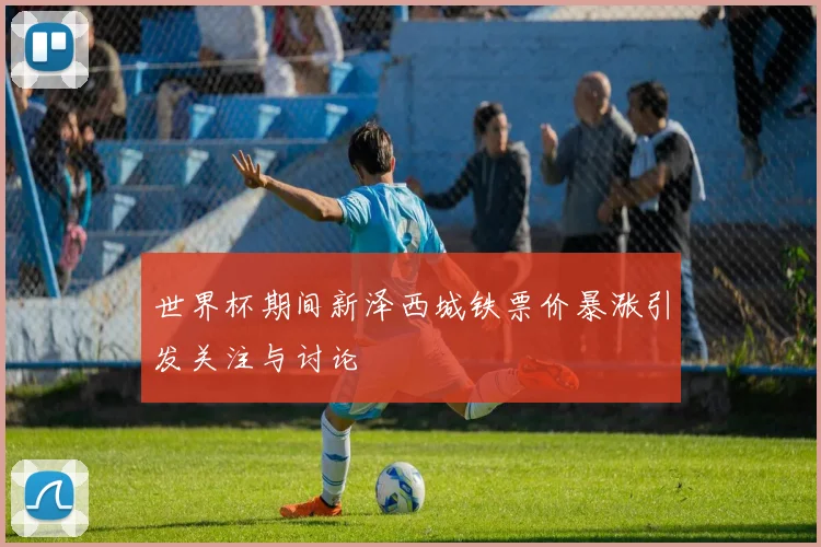 世界杯期间新泽西城铁票价暴涨引发关注与讨论