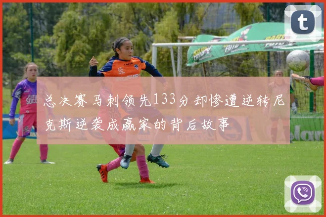 总决赛马刺领先133分却惨遭逆转尼克斯逆袭成赢家的背后故事